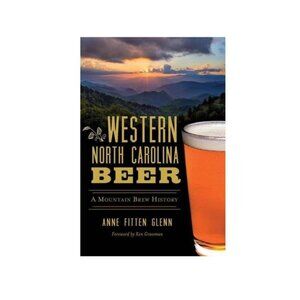 Western North Carolina Beer: A Mountain Brew History By Anne Fitten Glenn